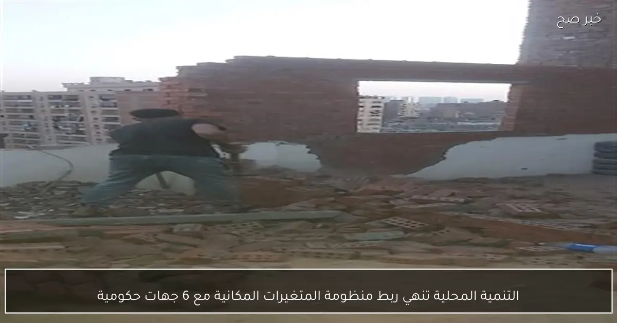 التنمية المحلية تنهي ربط منظومة المتغيرات المكانية مع 6 جهات حكومية