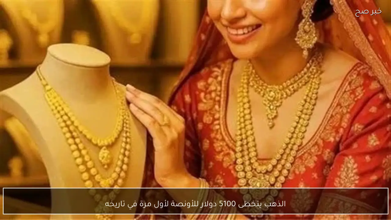 الذهب يتخطى 5100 دولار للأونصة لأول مرة في تاريخه