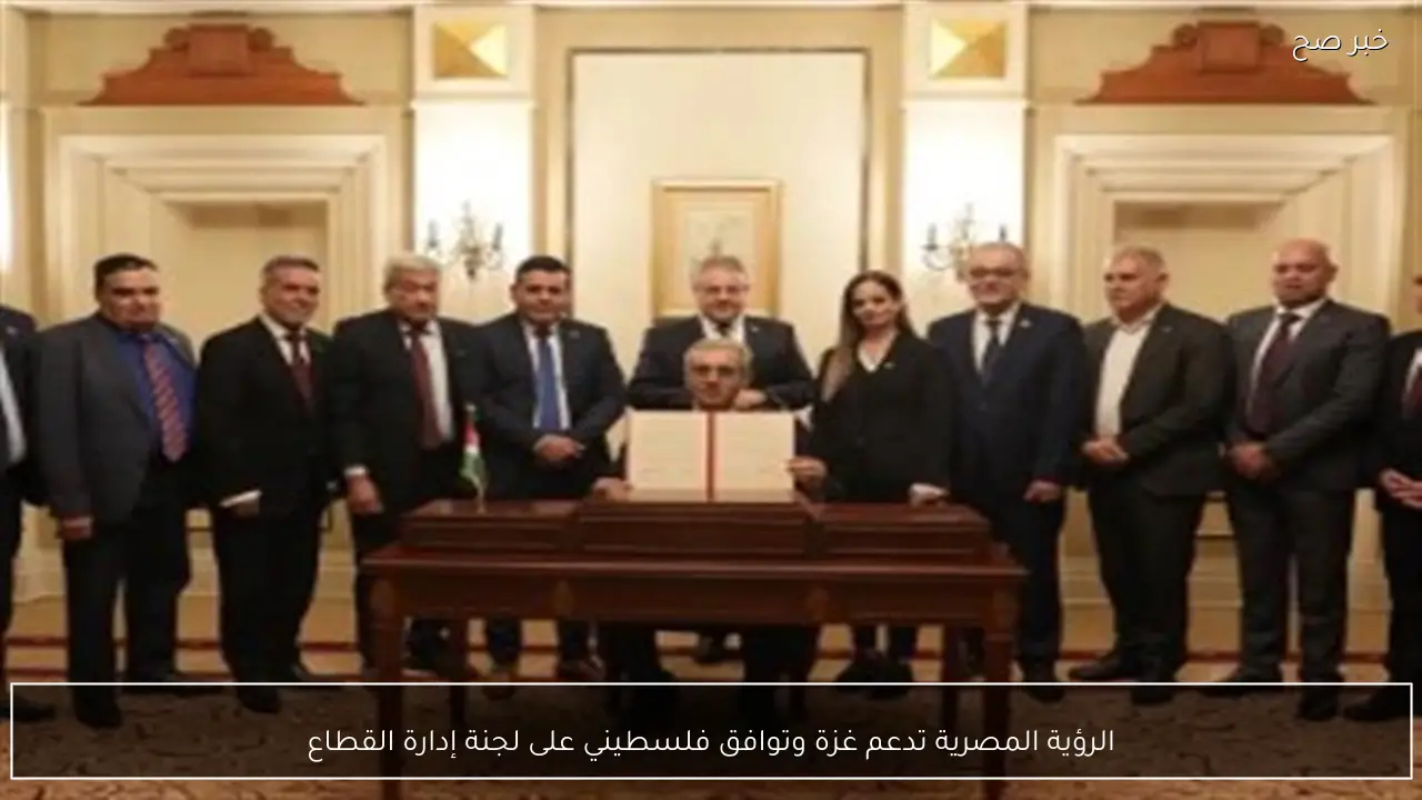 الرؤية المصرية تدعم غزة وتوافق فلسطيني على لجنة إدارة القطاع