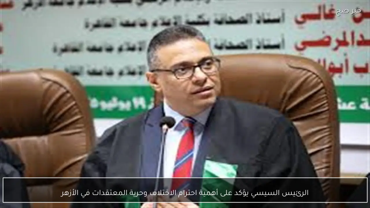 الرئيس السيسي يؤكد على أهمية احترام الاختلاف وحرية المعتقدات في الأزهر