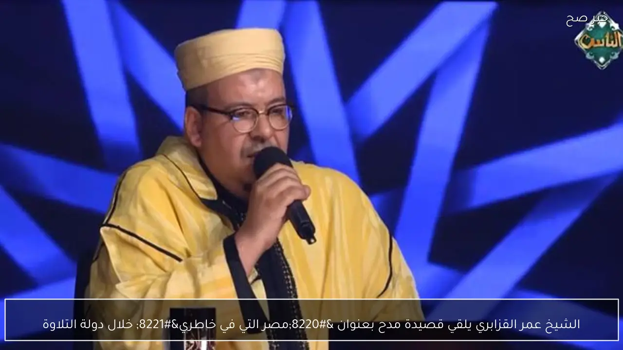 الشيخ عمر القزابري يلقي قصيدة مدح بعنوان “مصر التي في خاطري” خلال دولة التلاوة