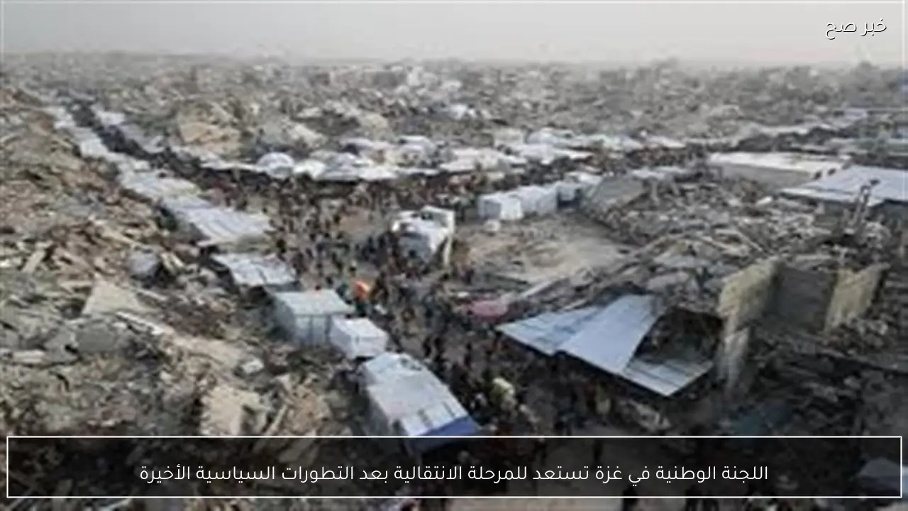 اللجنة الوطنية في غزة تستعد للمرحلة الانتقالية بعد التطورات السياسية الأخيرة