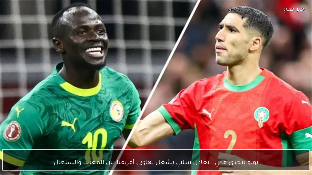 بونو يتحدى ماني.. تعادل سلبي يشعل نهائي أفريقيا بين المغرب والسنغال