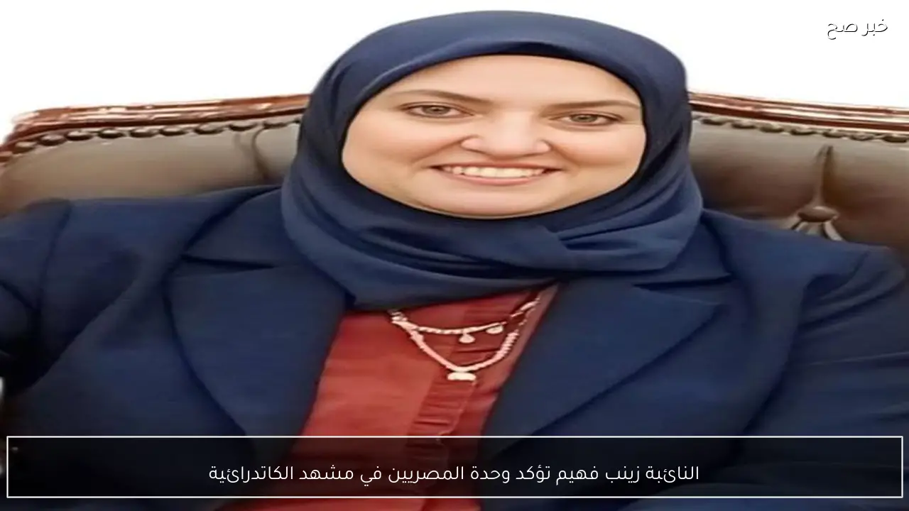 النائبة زينب فهيم تؤكد وحدة المصريين في مشهد الكاتدرائية