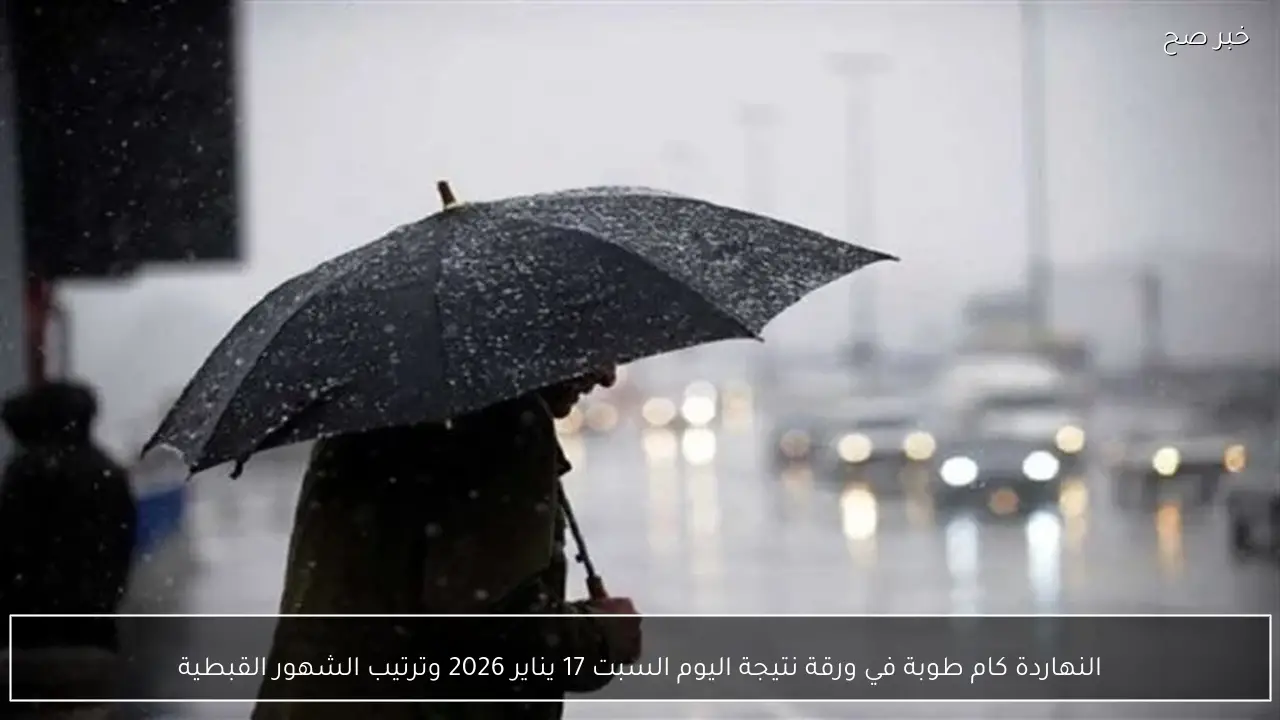 النهاردة كام طوبة في ورقة نتيجة اليوم السبت 17 يناير 2026 وترتيب الشهور القبطية