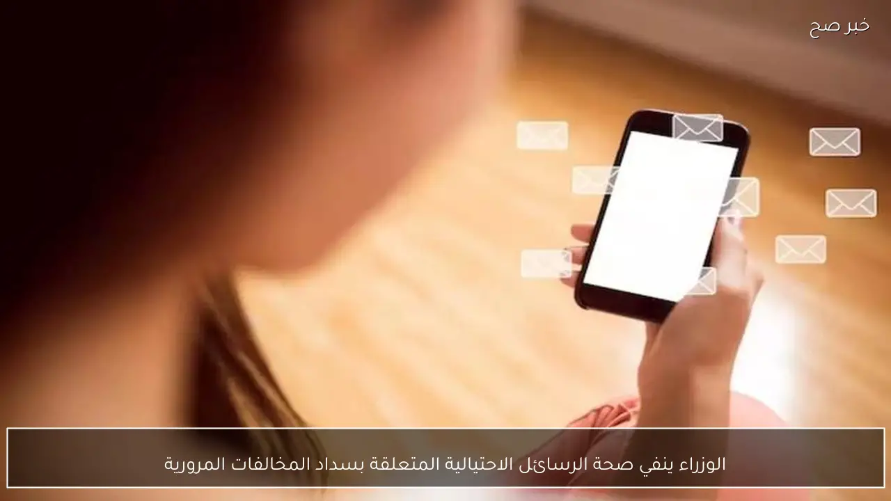 الوزراء ينفي صحة الرسائل الاحتيالية المتعلقة بسداد المخالفات المرورية