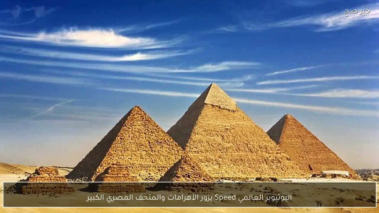 اليوتيوبر العالمي Speed يزور الأهرامات والمتحف المصري الكبير