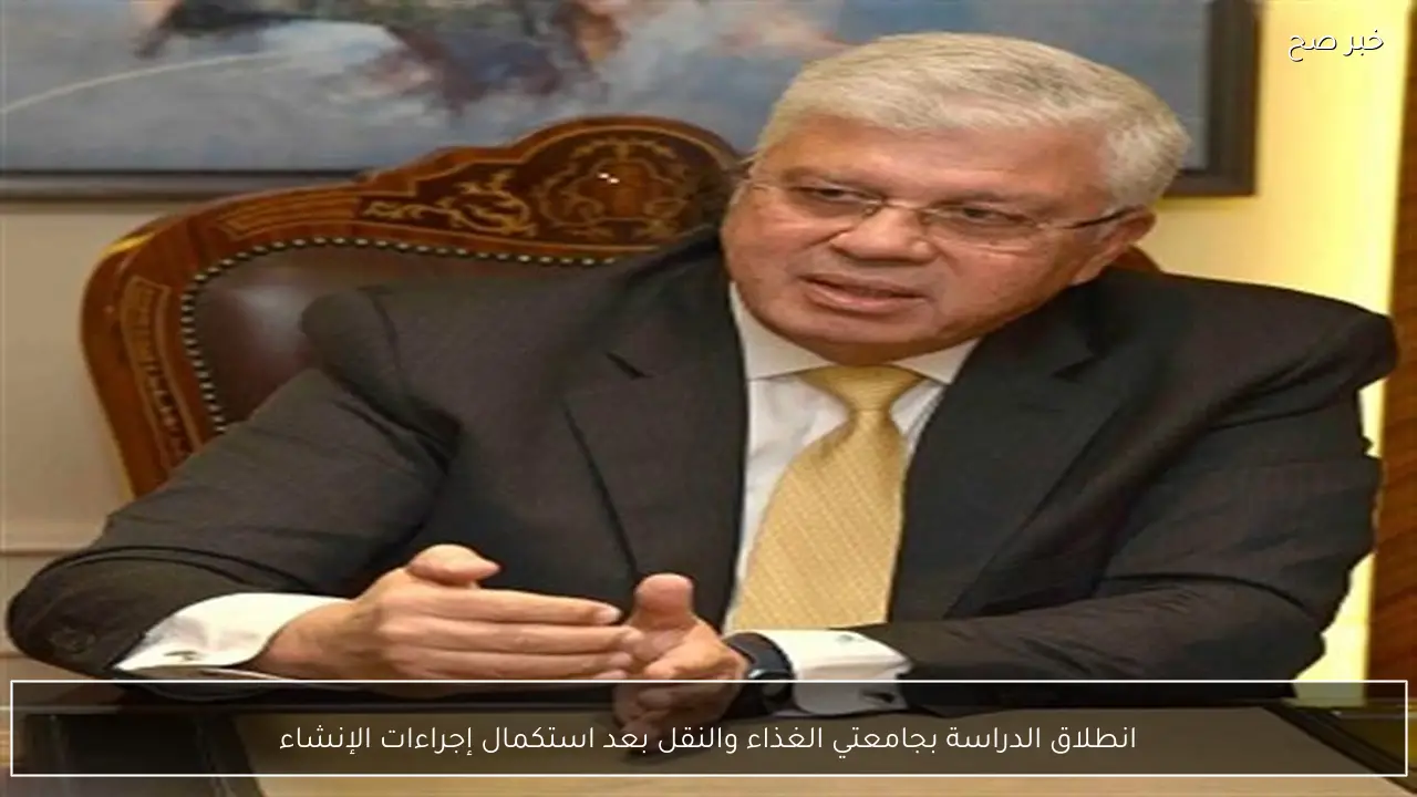 انطلاق الدراسة بجامعتي الغذاء والنقل بعد استكمال إجراءات الإنشاء