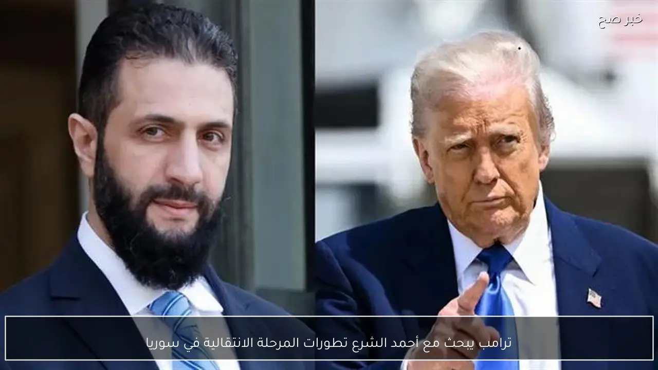 ترامب يبحث مع أحمد الشرع تطورات المرحلة الانتقالية في سوريا