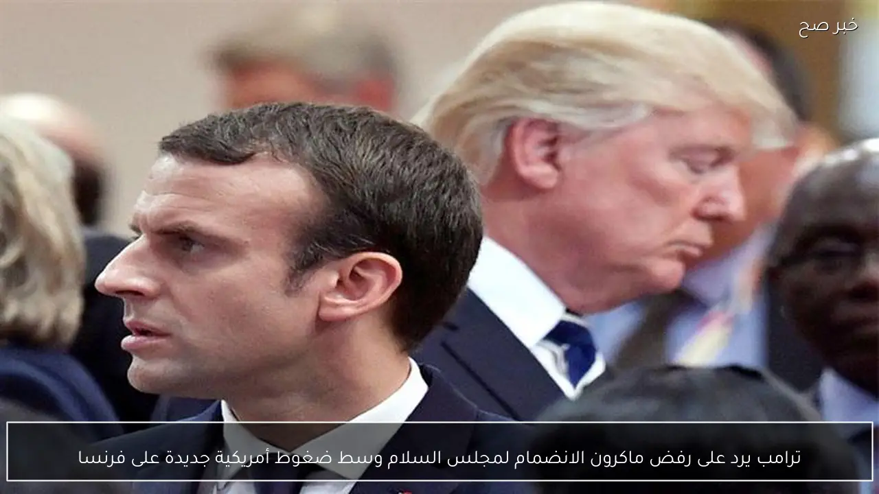 ترامب يرد على رفض ماكرون الانضمام لمجلس السلام وسط ضغوط أمريكية جديدة على فرنسا
