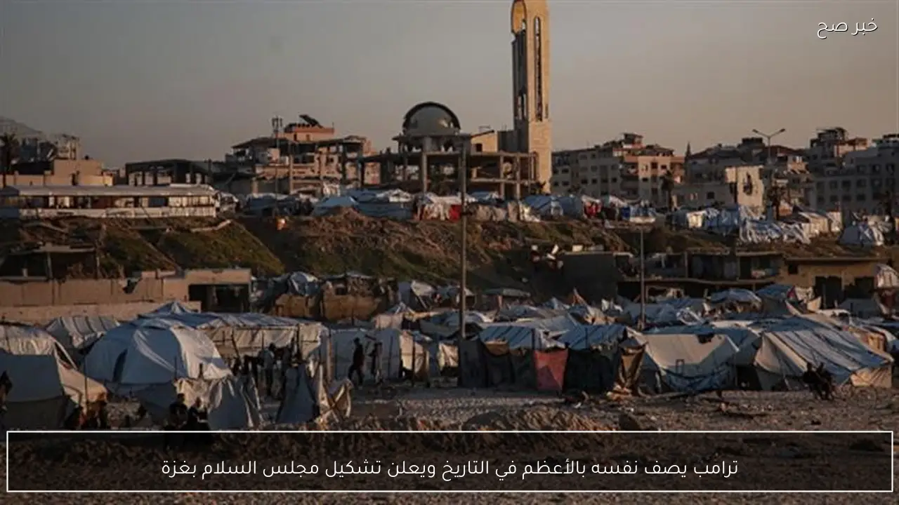 ترامب يصف نفسه بالأعظم في التاريخ ويعلن تشكيل مجلس السلام بغزة