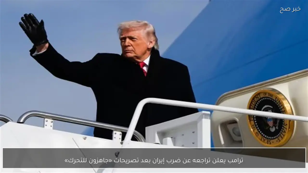 ترامب يعلن تراجعه عن ضرب إيران بعد تصريحات «جاهزون للتحرك»