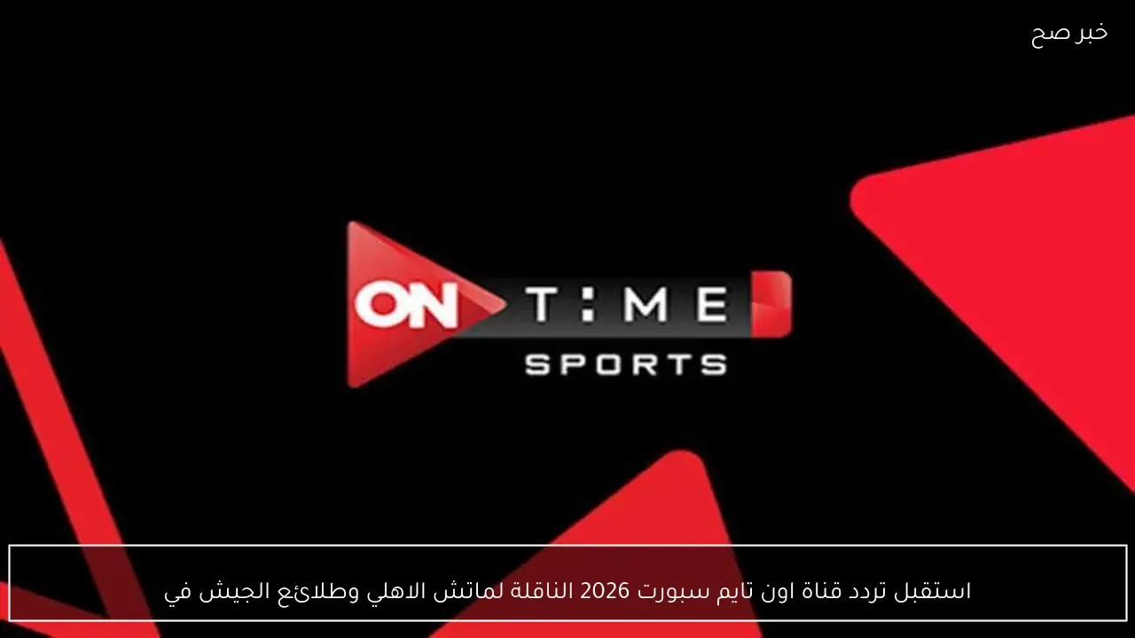 استقبل تردد قناة اون تايم سبورت 2026 الناقلة لماتش الاهلي وطلائع الجيش في كأس الرابطة|| لا تفوت