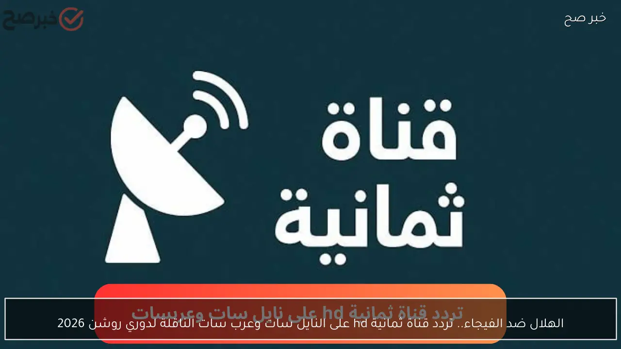 الهلال ضد الفيجاء.. تردد قناة ثمانية hd على النايل سات وعرب سات الناقلة لدوري روشن 2026