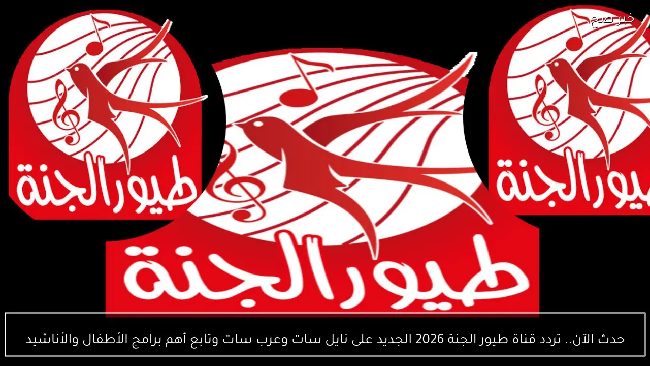 حدث الآن.. تردد قناة طيور الجنة 2026 الجديد على نايل سات وعرب سات وتابع أهم برامج الأطفال والأناشيد