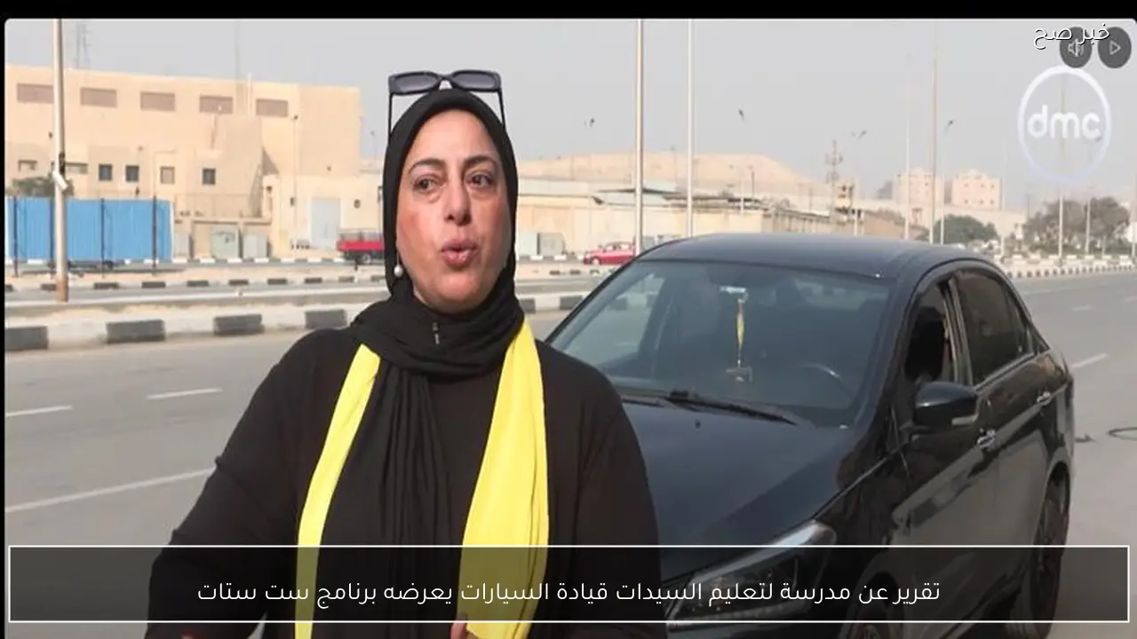 تقرير عن مدرسة لتعليم السيدات قيادة السيارات يعرضه برنامج ست ستات
