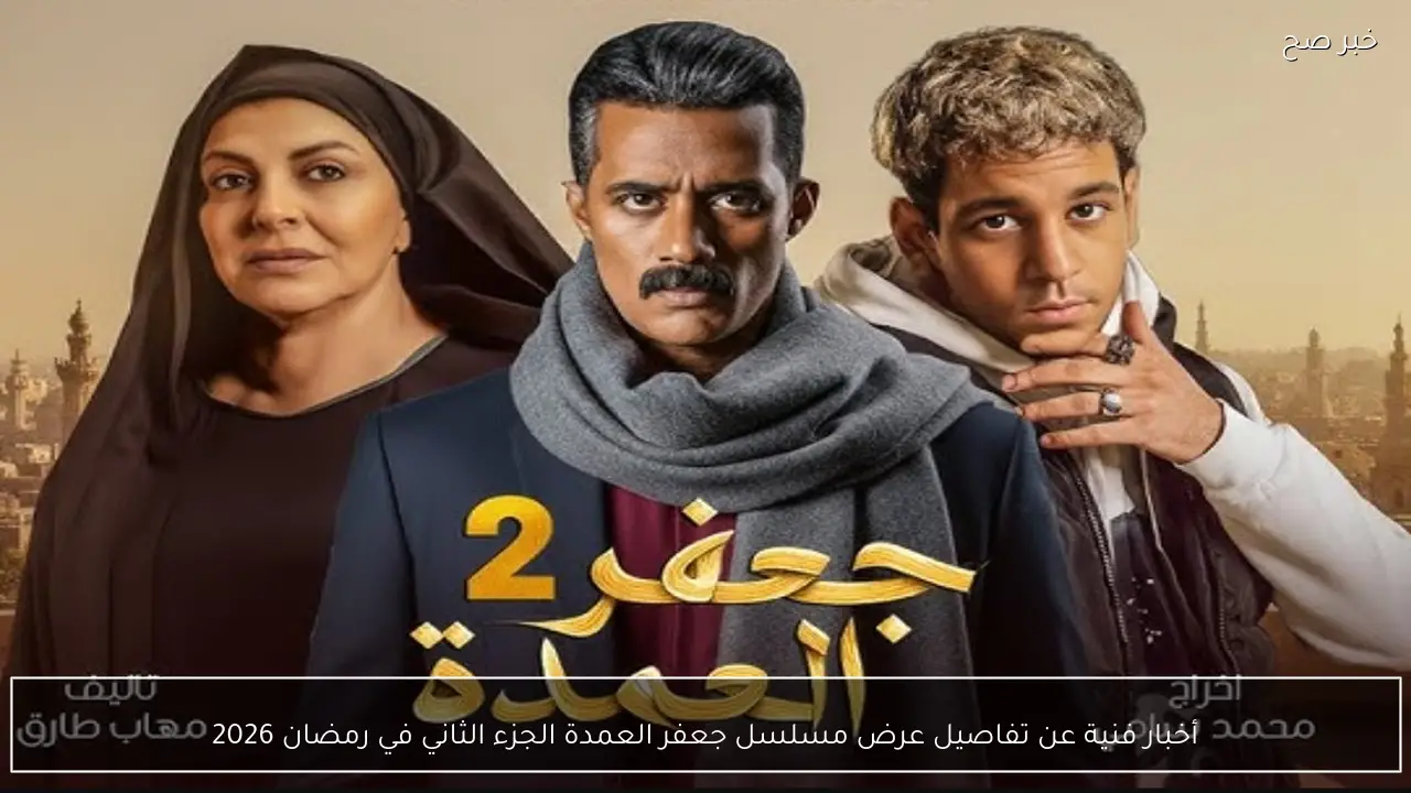 أخبار فنية توضح تفاصيل عرض مسلسل جعفر العمدة الجزء الثاني في رمضان 2026