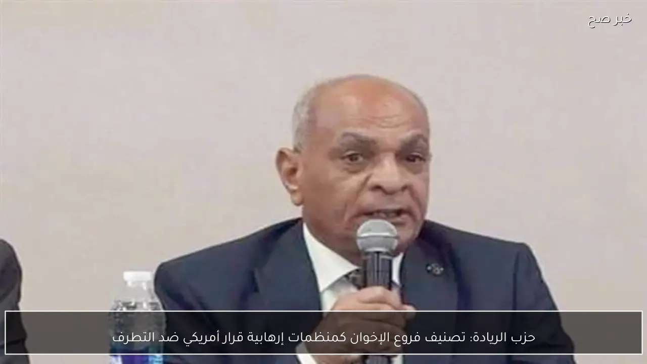حزب الريادة: تصنيف فروع الإخوان كمنظمات إرهابية قرار أمريكي ضد التطرف
