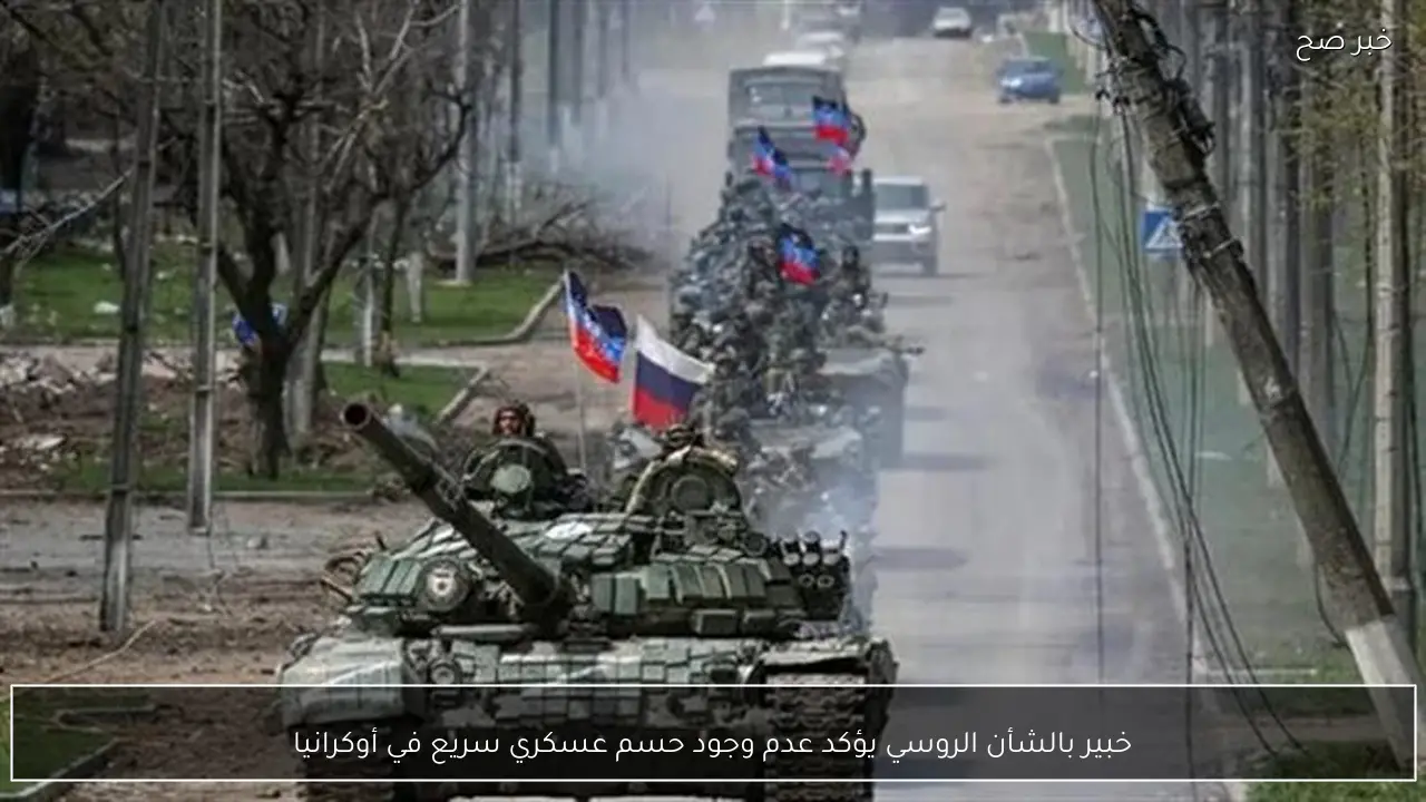 خبير بالشأن الروسي يؤكد عدم وجود حسم عسكري سريع في أوكرانيا