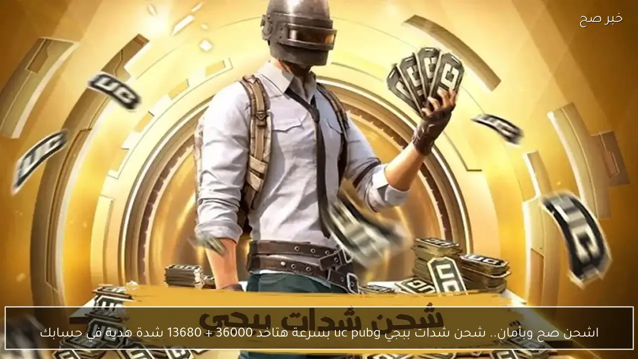 اشحن صح وبأمان.. شحن شدات ببجي uc pubg بسرعة هتاخد 36000 + 13680 شدة هدية في حسابك