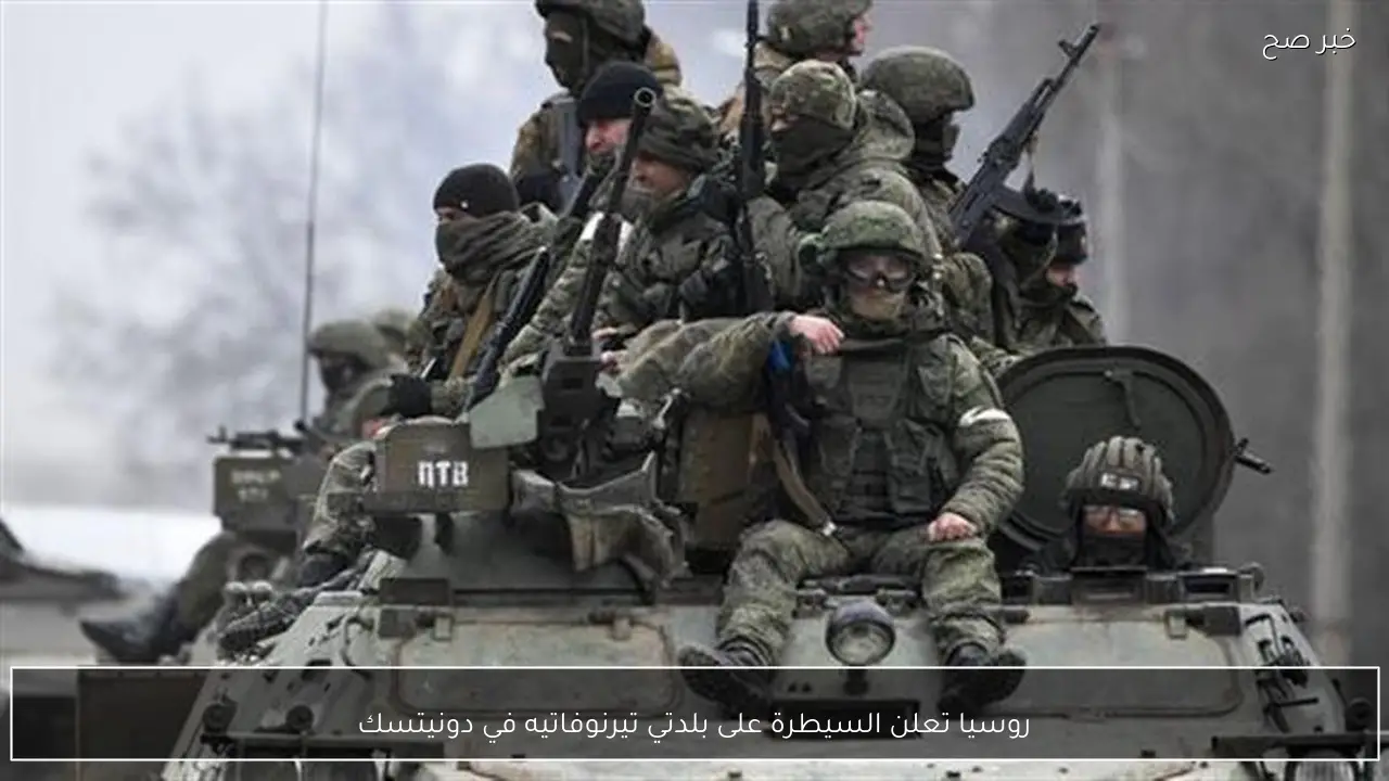 روسيا تعلن السيطرة على بلدتي تيرنوفاتيه في دونيتسك