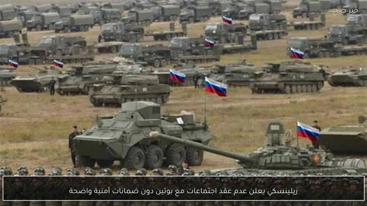 زيلينسكي يعلن عدم عقد اجتماعات مع بوتين دون ضمانات أمنية واضحة