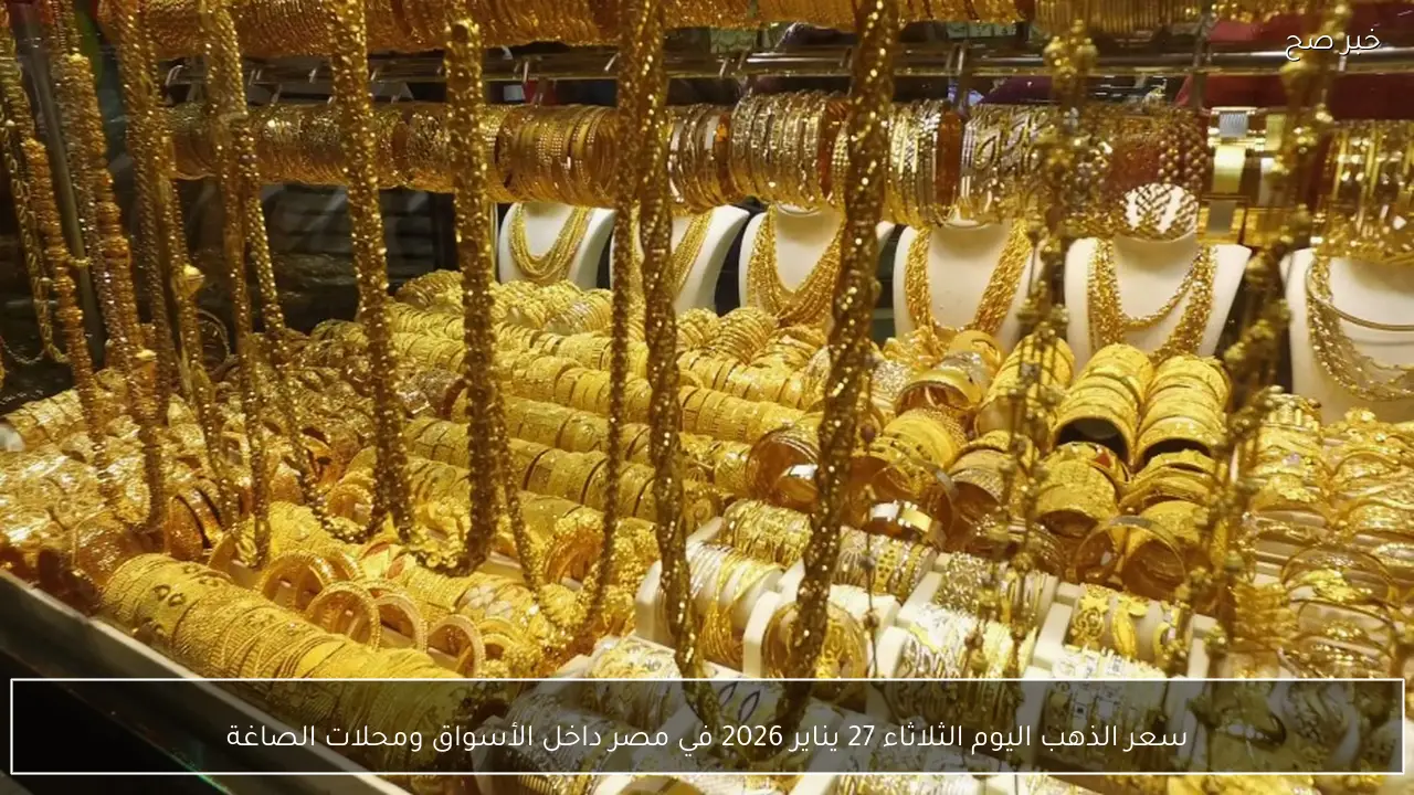 سعر الذهب اليوم الثلاثاء 27 يناير 2026 في مصر داخل الأسواق ومحلات الصاغة