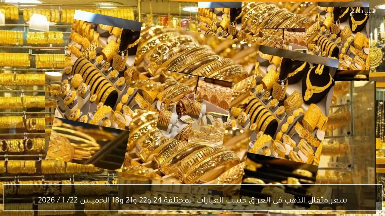 سعر مثقال الذهب في العراق حسب العيارات المختلفة 24 و22 و21 و18 الخميس 22/ 1 / 2026