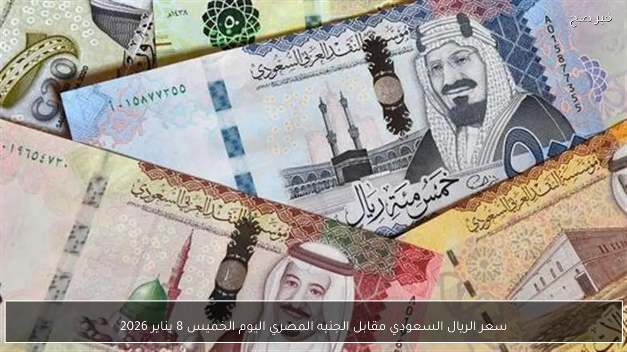 سعر الريال السعودي مقابل الجنيه المصري اليوم الخميس 8 يناير 2026