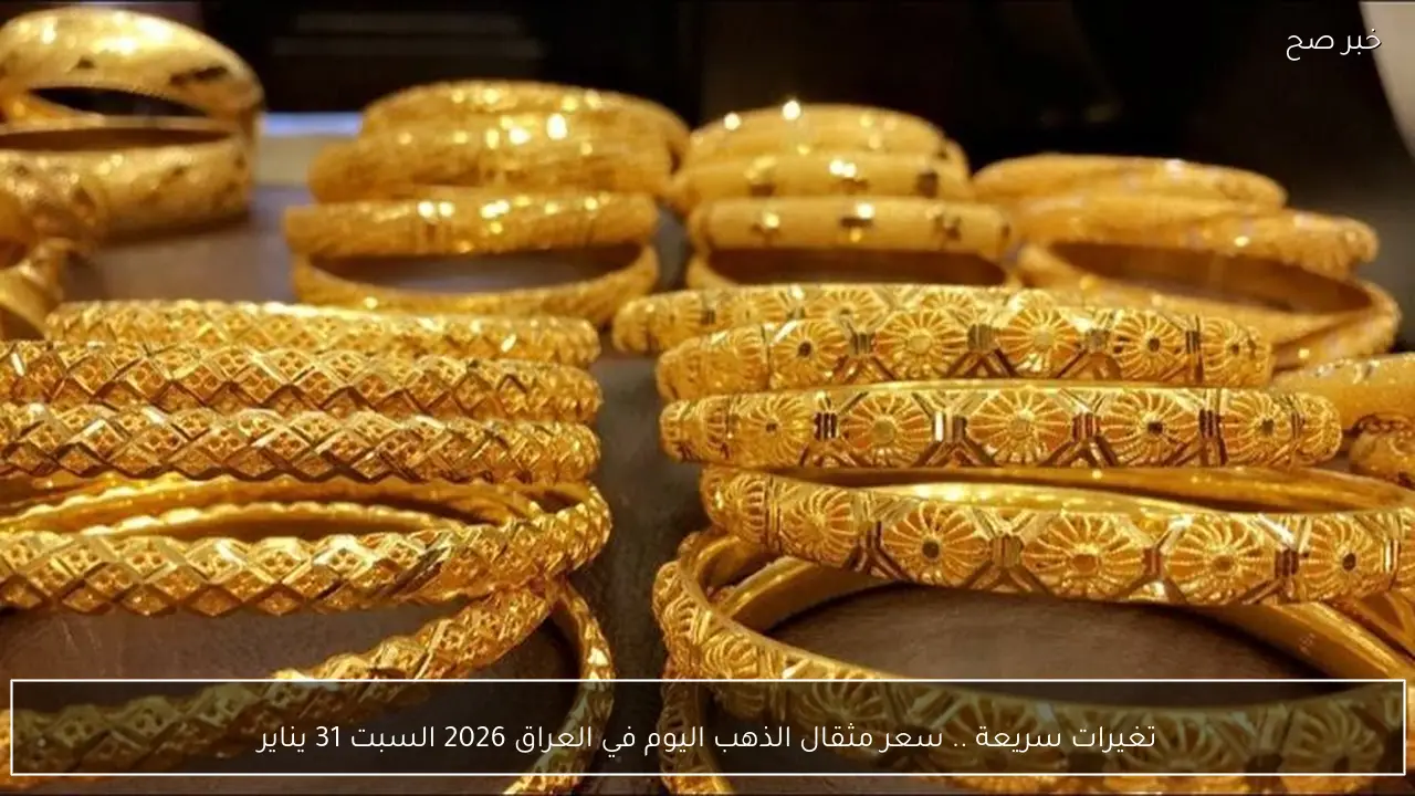 تغيرات سريعة .. سعر مثقال الذهب اليوم في العراق 2026 السبت 31 يناير