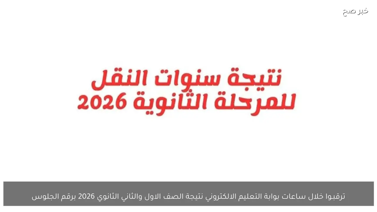 ترقبـوا خلال ساعات بوابة التعليم الالكتروني نتيجة الصف الاول والثاني الثانوي 2026 برقم الجلوس