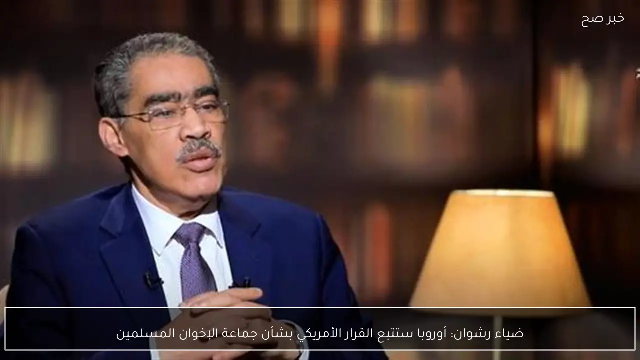 ضياء رشوان: أوروبا ستتبع القرار الأمريكي بشأن جماعة الإخوان المسلمين