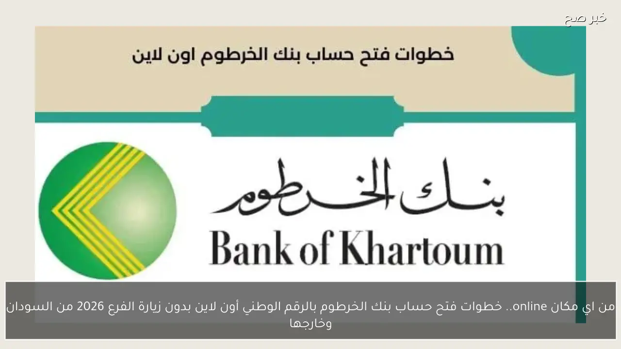 من اي مكان online.. خطوات فتح حساب بنك الخرطوم بالرقم الوطني أون لاين بدون زيارة الفرع 2026 من السودان وخارجها