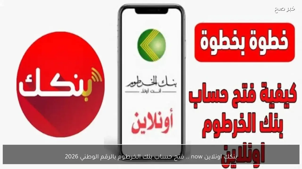 بنكك اونلاين now .. افتح حساب بنك الخرطوم بالرقم الوطني 2026 في خمس خطوات