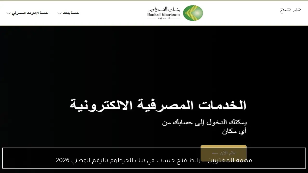 مهمة للمغتربين .. رابط فتح حساب في بنك الخرطوم بالرقم الوطني 2026 أعرف ازاي تقدم من البيت