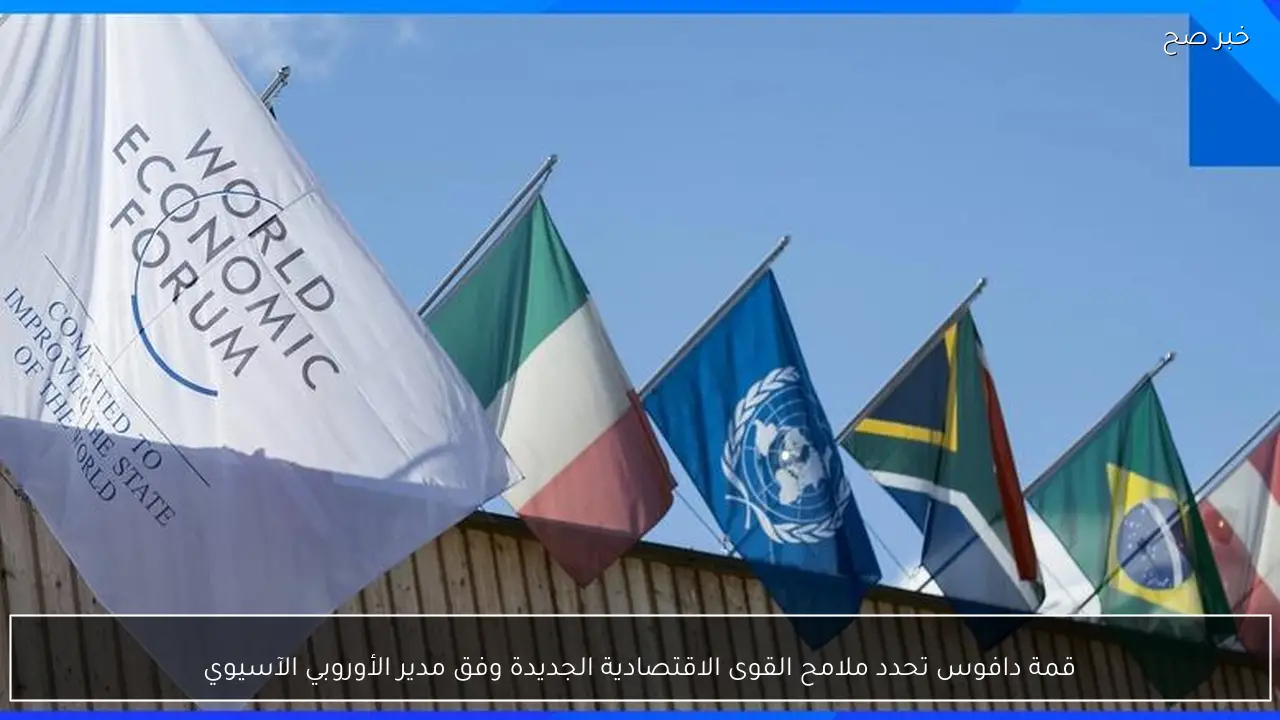 قمة دافوس تحدد ملامح القوى الاقتصادية الجديدة وفق مدير الأوروبي الآسيوي