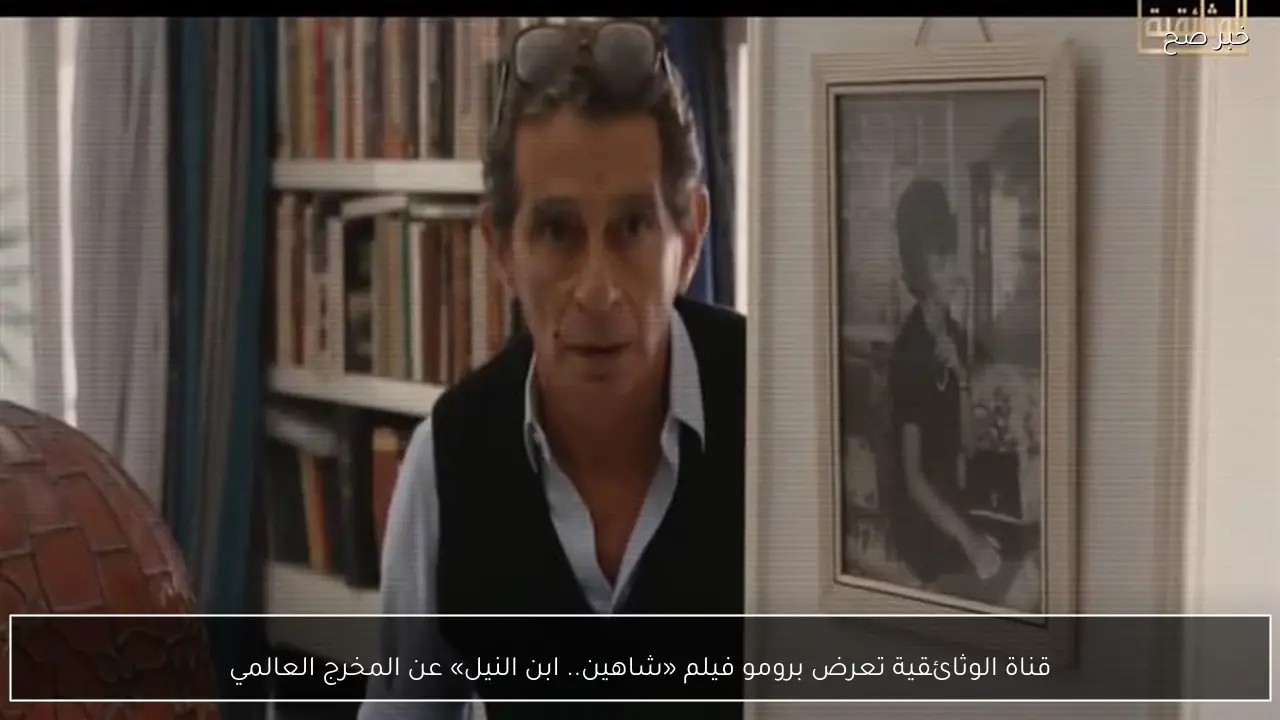 قناة الوثائقية تعرض برومو فيلم «شاهين.. ابن النيل» عن المخرج العالمي