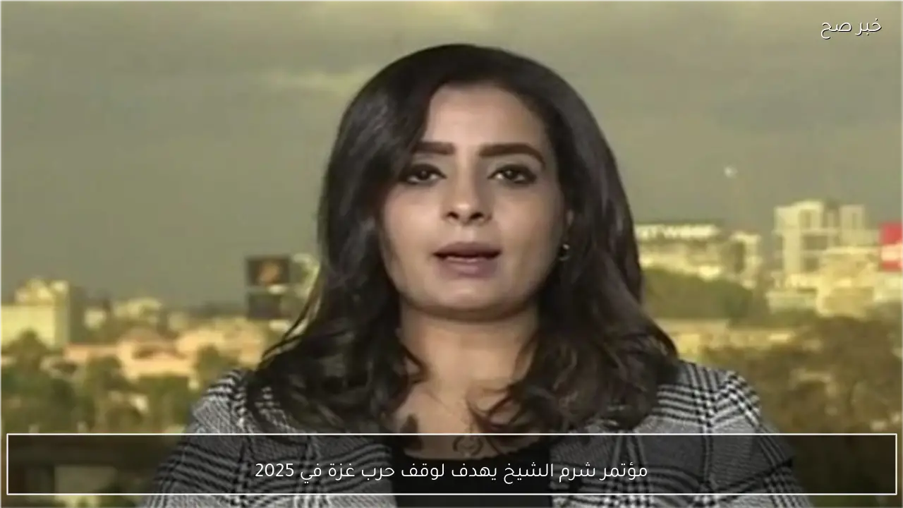 مؤتمر شرم الشيخ يهدف لوقف حرب غزة في 2025