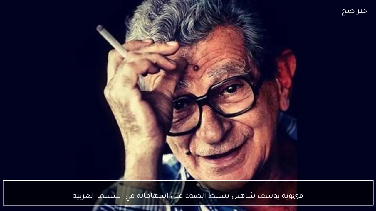 مئوية يوسف شاهين تسلط الضوء على إسهاماته في السينما العربية