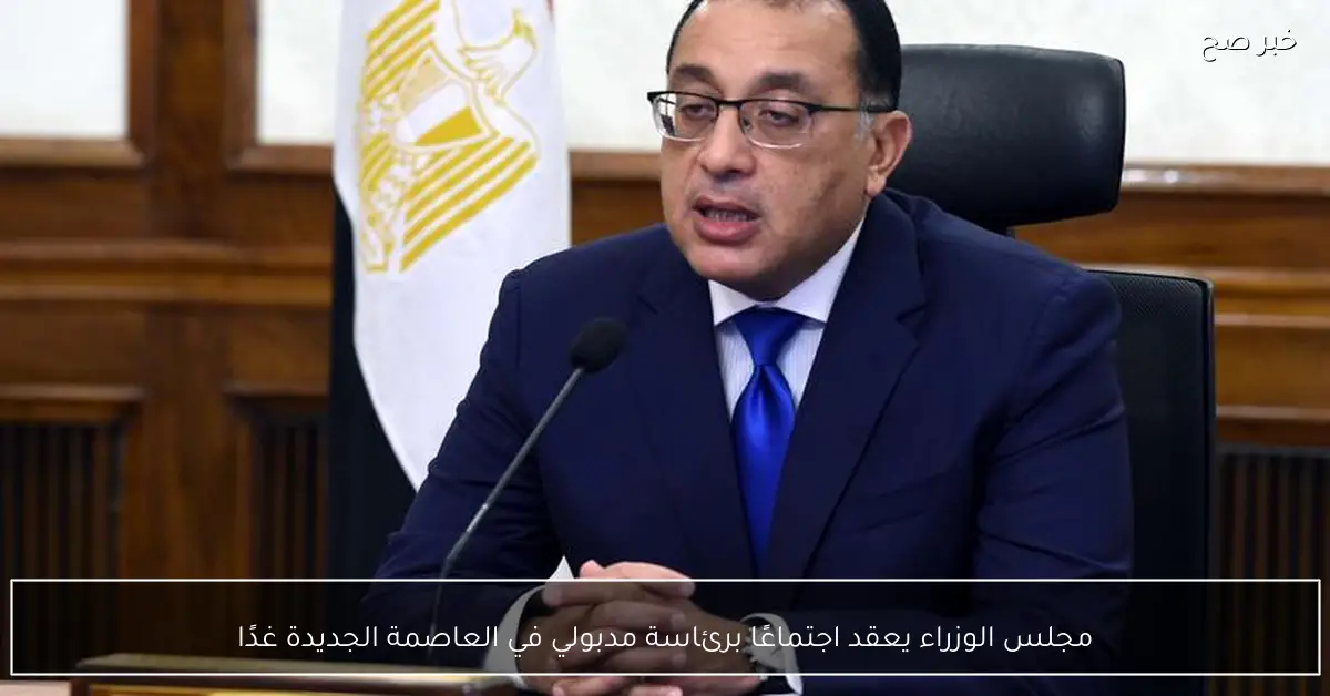 مجلس الوزراء يعقد اجتماعًا برئاسة مدبولي في العاصمة الجديدة غدًا