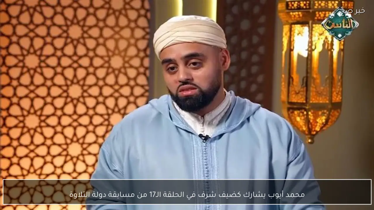 محمد أيوب يشارك كضيف شرف في الحلقة الـ17 من مسابقة دولة التلاوة