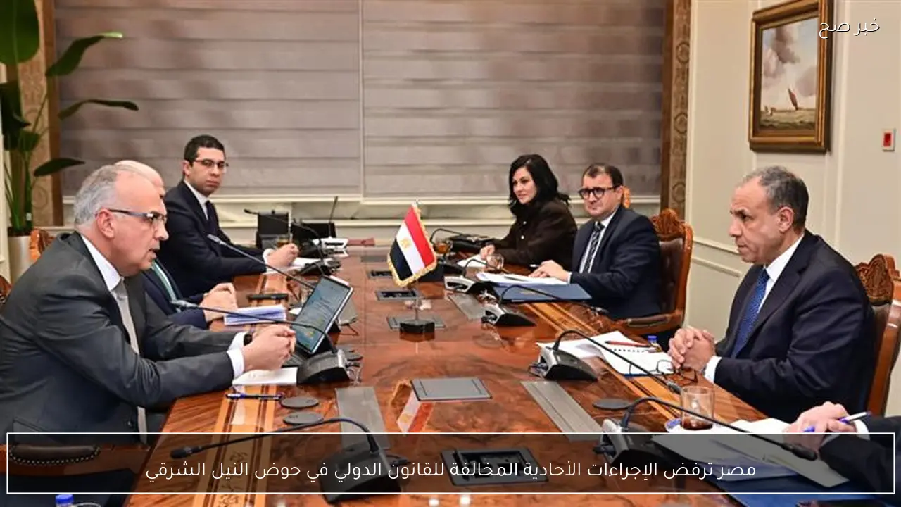 مصر ترفض الإجراءات الأحادية المخالفة للقانون الدولي في حوض النيل الشرقي