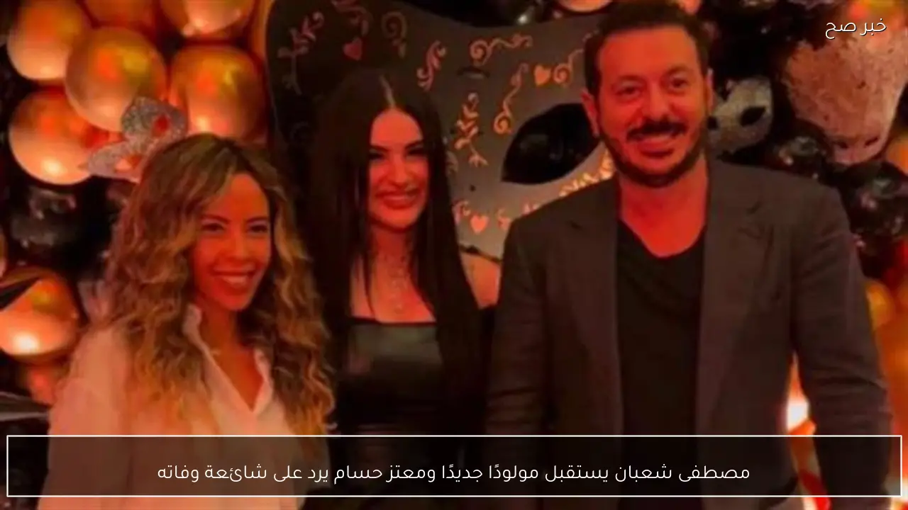 مصطفى شعبان يستقبل مولودًا جديدًا ومعتز حسام يرد على شائعة وفاته