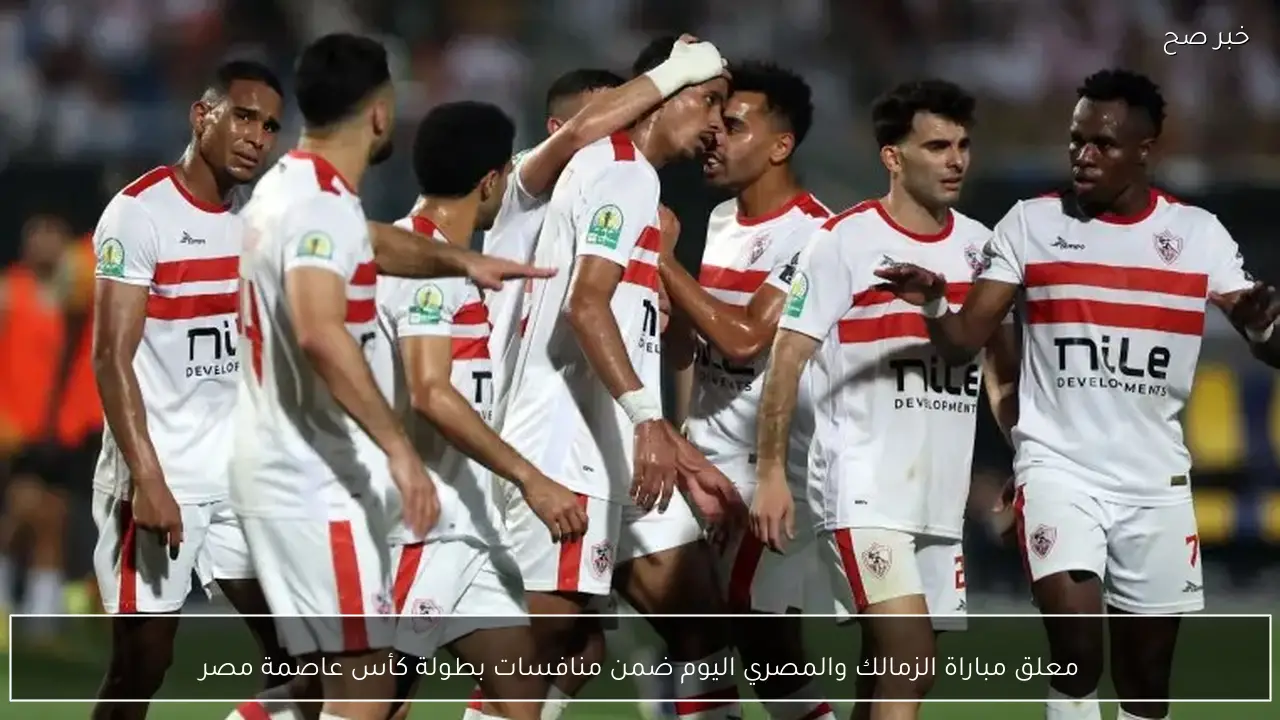 معلق مباراة الزمالك والمصري اليوم ضمن منافسات بطولة كأس عاصمة مصر
