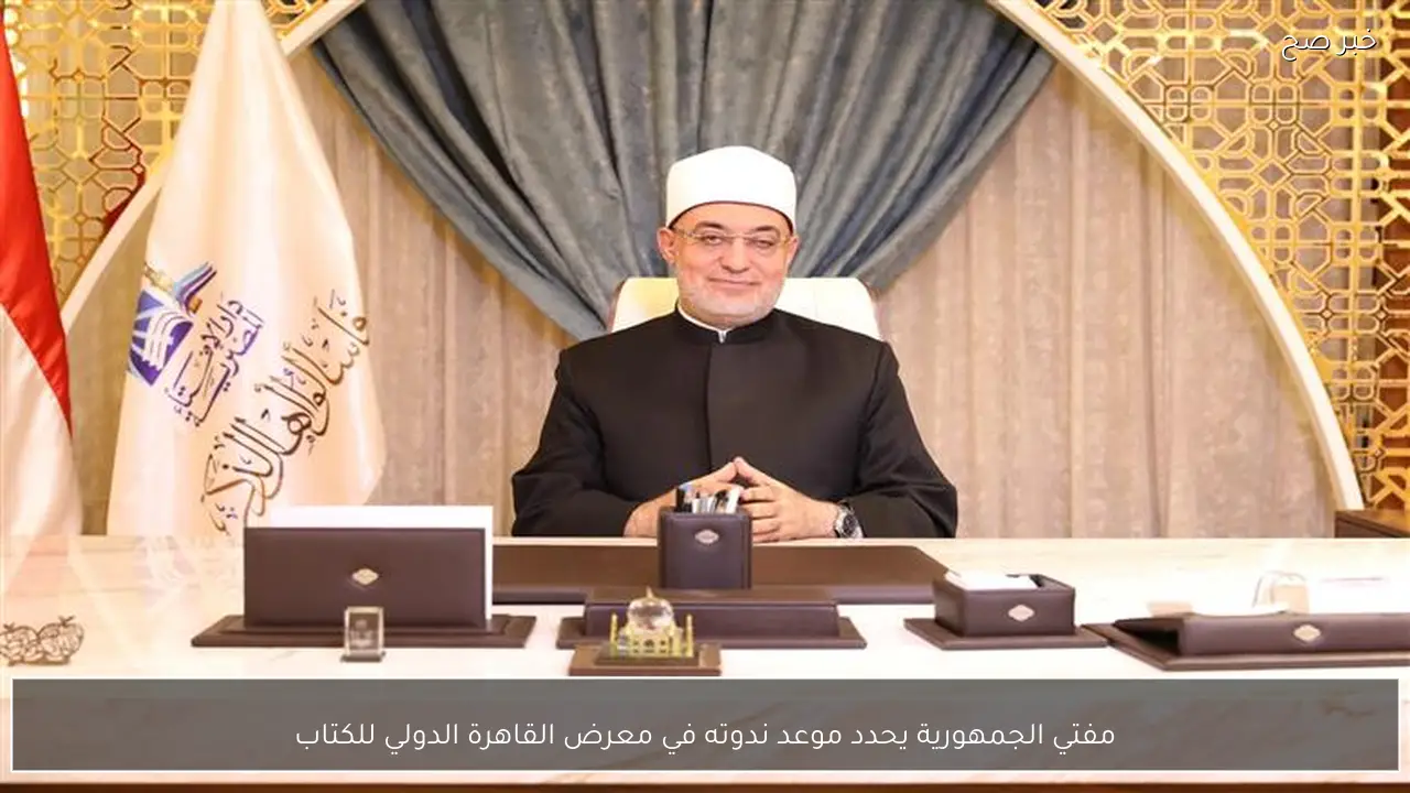 مفتي الجمهورية يحدد موعد ندوته في معرض القاهرة الدولي للكتاب