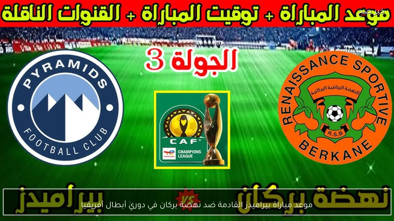 موعد مباراة بيراميدز القادمة ضد نهضة بركان في دوري أبطال أفريقيا