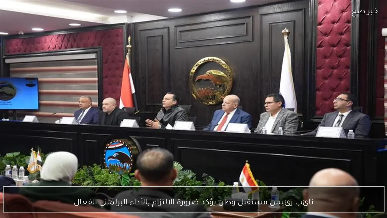 نائب رئيس مستقبل وطن يؤكد ضرورة الالتزام بالأداء البرلماني الفعال