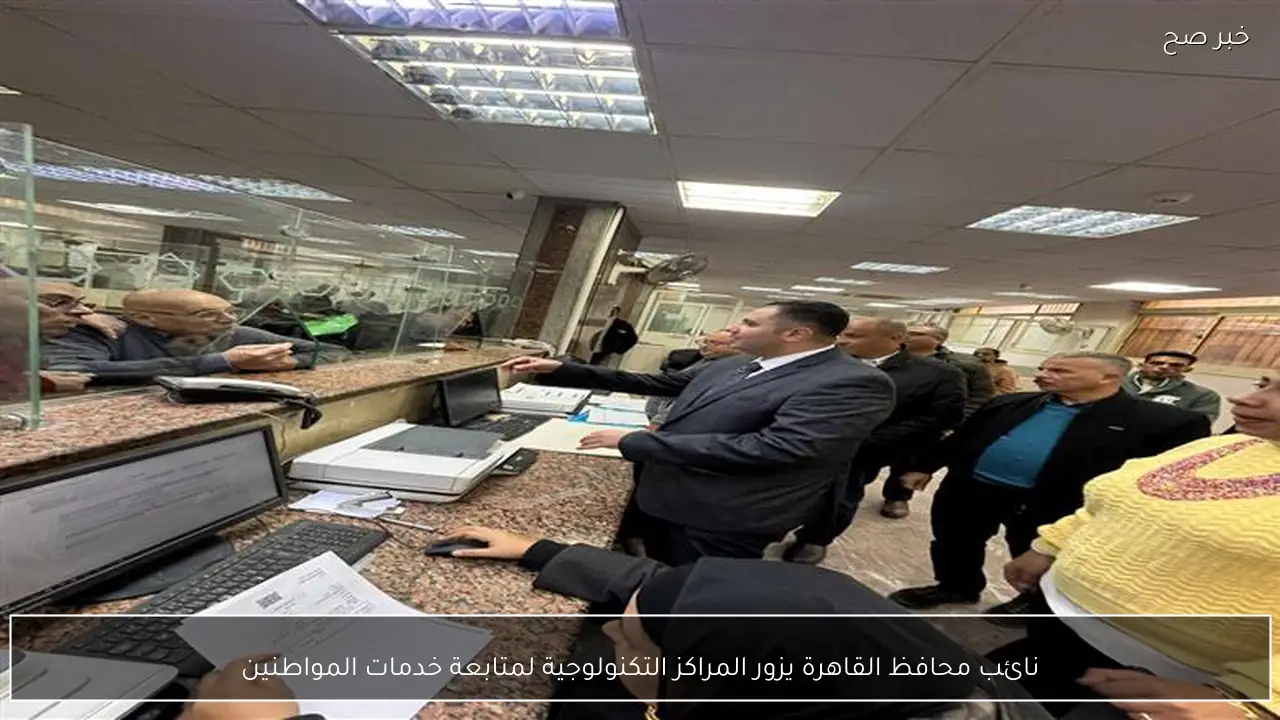 نائب محافظ القاهرة يزور المراكز التكنولوجية لمتابعة خدمات المواطنين