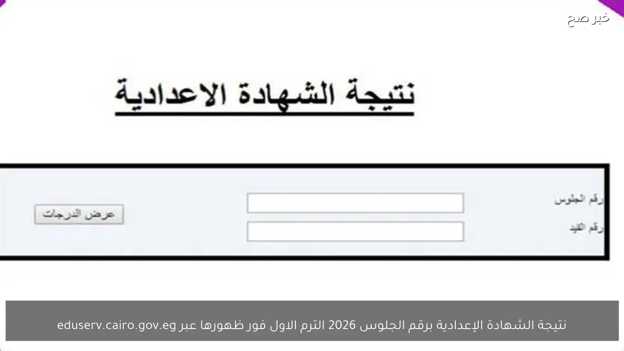 نتيجة الشهادة الإعدادية برقم الجلوس 2026 الترم الاول فور ظهورها عبر eduserv.cairo.gov.eg