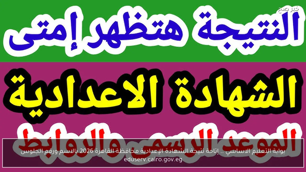 بوابة التعليم الاساسي .. إتاحة نتيجة الشهادة الإعدادية محافظة القاهرة 2026 بالاسم ورقم الجلوس eduserv.cairo.gov.eg